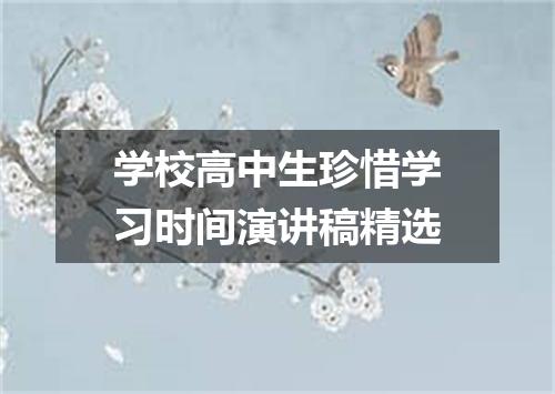 学校高中生珍惜学习时间演讲稿精选