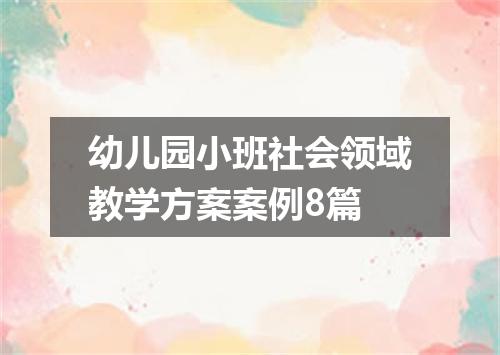 幼儿园小班社会领域教学方案案例8篇