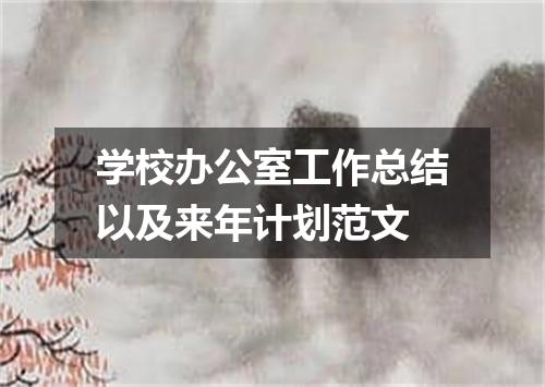 学校办公室工作总结以及来年计划范文