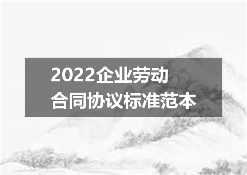 2022企业劳动合同协议标准范本