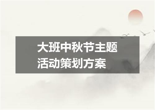 大班中秋节主题活动策划方案