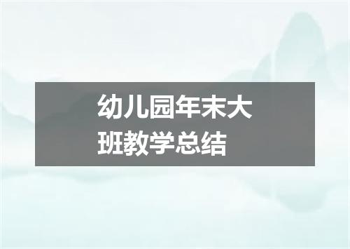 幼儿园年末大班教学总结