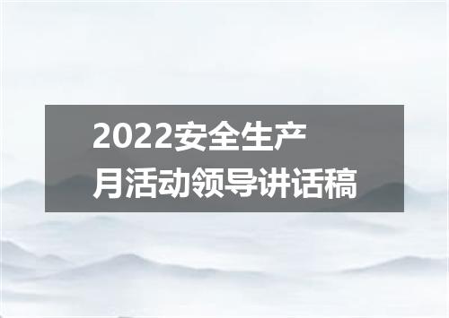 2022安全生产月活动领导讲话稿