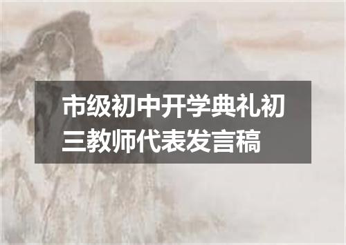 市级初中开学典礼初三教师代表发言稿