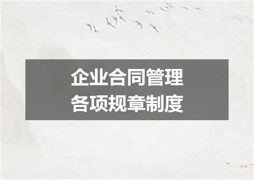 企业合同管理各项规章制度
