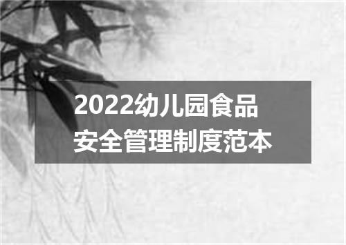 2022幼儿园食品安全管理制度范本