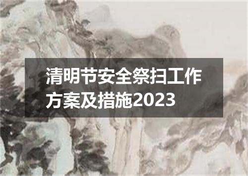 清明节安全祭扫工作方案及措施2023
