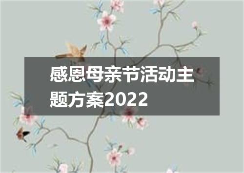 感恩母亲节活动主题方案2022
