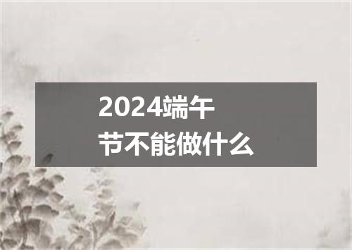 2024端午节不能做什么
