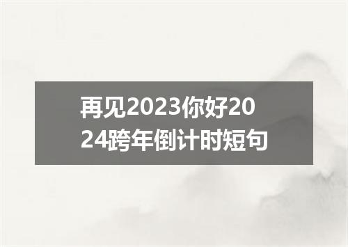 再见2023你好2024跨年倒计时短句