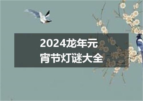 2024龙年元宵节灯谜大全