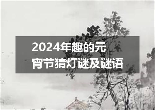 2024年趣的元宵节猜灯谜及谜语