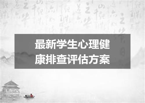 最新学生心理健康排查评估方案