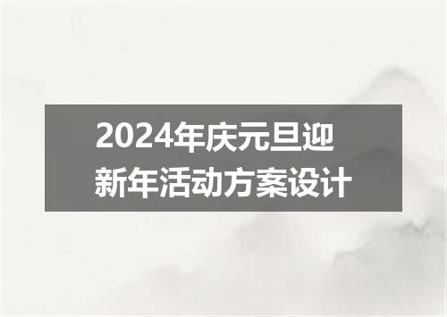2024年庆元旦迎新年活动方案设计