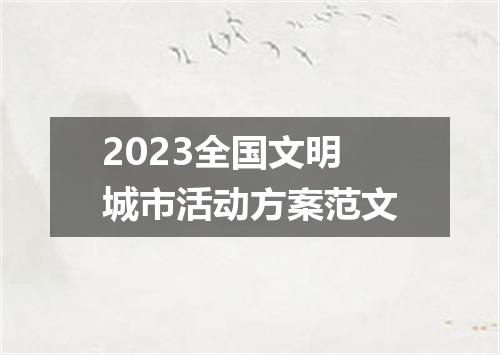 2023全国文明城市活动方案范文