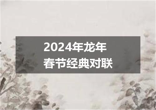 2024年龙年春节经典对联