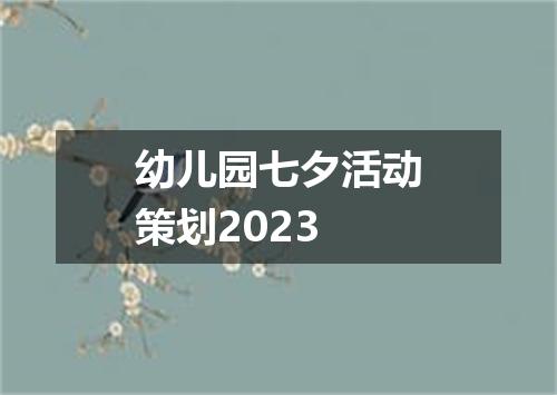 幼儿园七夕活动策划2023