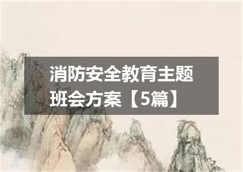 消防安全教育主题班会方案【5篇】