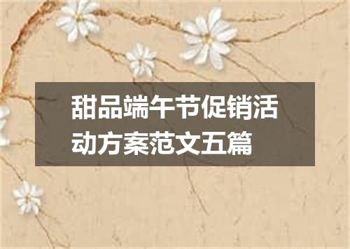 甜品端午节促销活动方案范文五篇