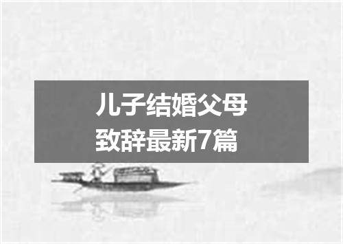 儿子结婚父母致辞最新7篇