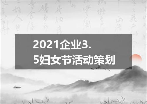 2021企业3.5妇女节活动策划