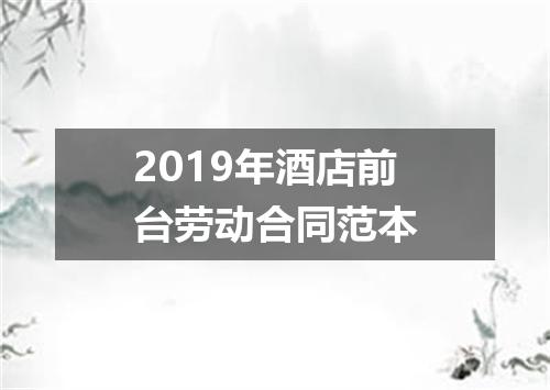 2019年酒店前台劳动合同范本