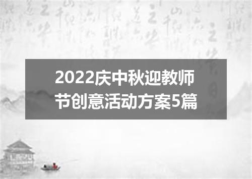 2022庆中秋迎教师节创意活动方案5篇