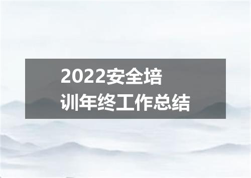 2022安全培训年终工作总结