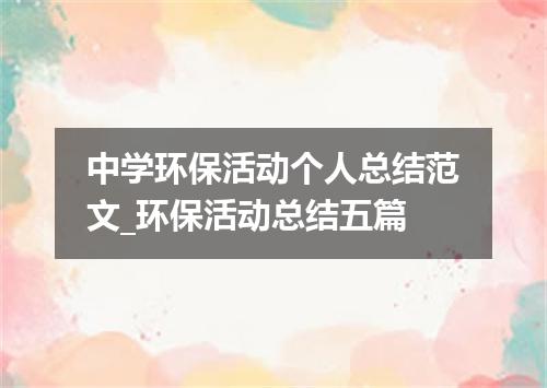 中学环保活动个人总结范文_环保活动总结五篇