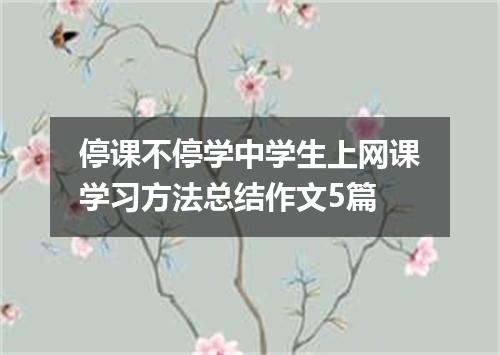 停课不停学中学生上网课学习方法总结作文5篇