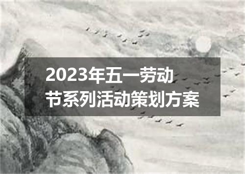 2023年五一劳动节系列活动策划方案