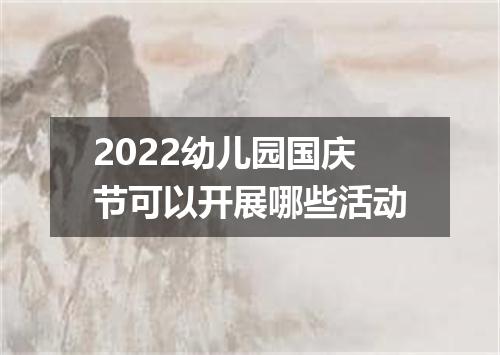 2022幼儿园国庆节可以开展哪些活动