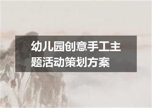 幼儿园创意手工主题活动策划方案
