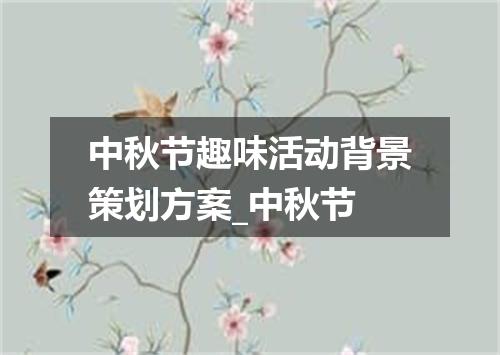 中秋节趣味活动背景策划方案_中秋节