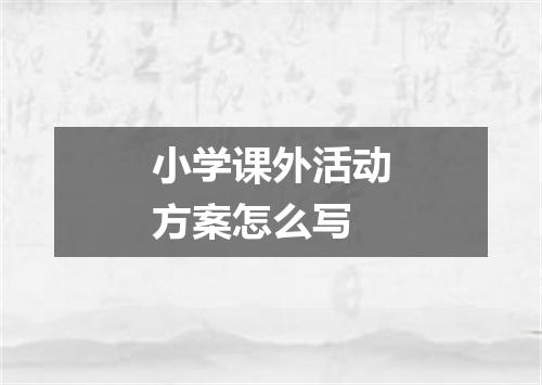 小学课外活动方案怎么写