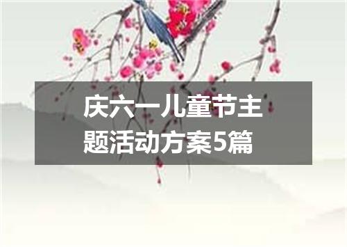 庆六一儿童节主题活动方案5篇