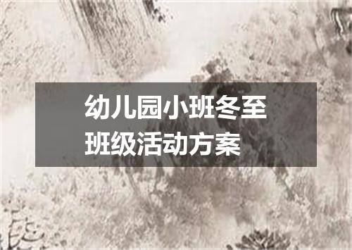 幼儿园小班冬至班级活动方案