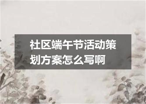 社区端午节活动策划方案怎么写啊