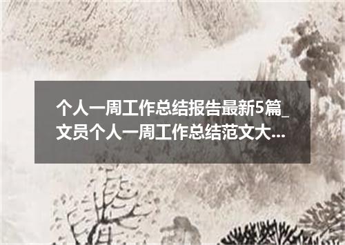 个人一周工作总结报告最新5篇_文员个人一周工作总结范文大全