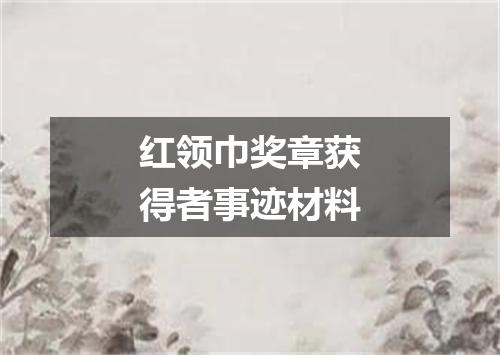 红领巾奖章获得者事迹材料