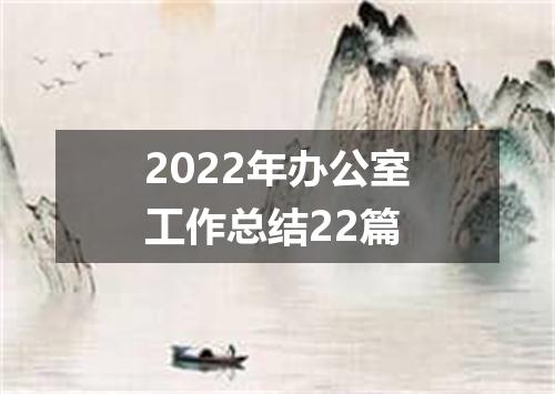 2022年办公室工作总结22篇