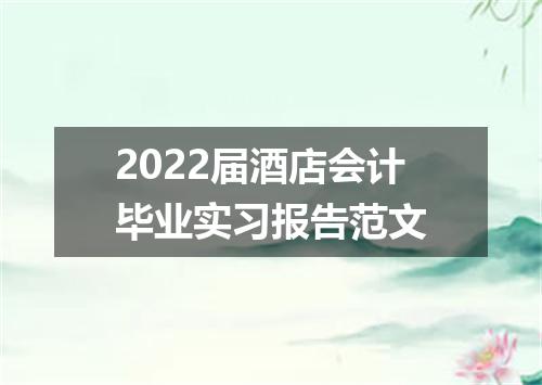 2022届酒店会计毕业实习报告范文