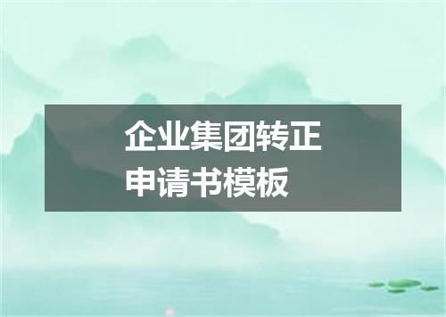 企业集团转正申请书模板