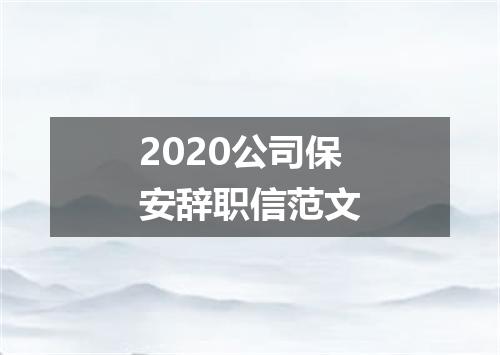 2020公司保安辞职信范文
