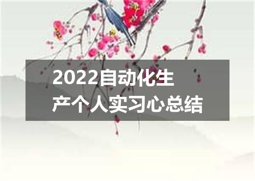 2022自动化生产个人实习心总结