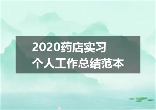 2020药店实习个人工作总结范本