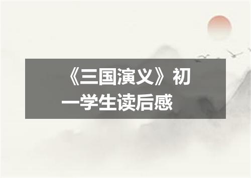 《三国演义》初一学生读后感