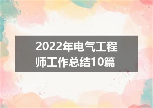 2022年电气工程师工作总结10篇