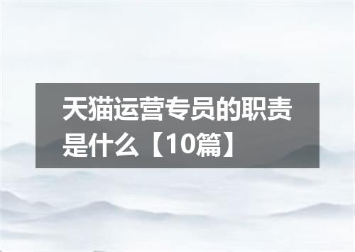 天猫运营专员的职责是什么【10篇】