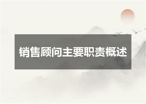 销售顾问主要职责概述